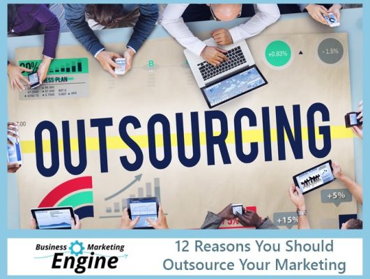 12 Reasons You Should Outsource Your Marketing