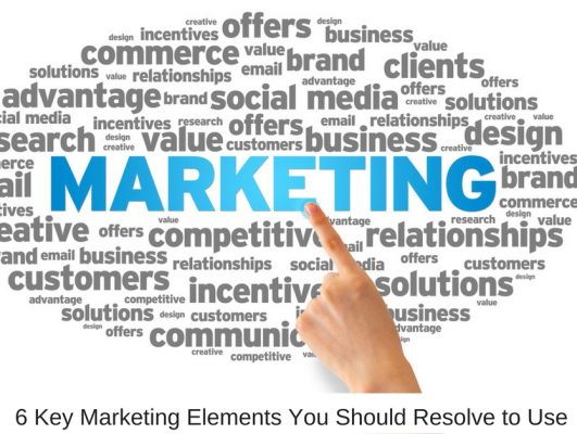 6 Key Marketing Elements You Should Resolve to Use
