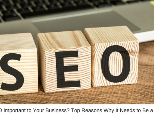 Is SEO Important to Your Business? Top Reasons Why It Needs to Be a Priority