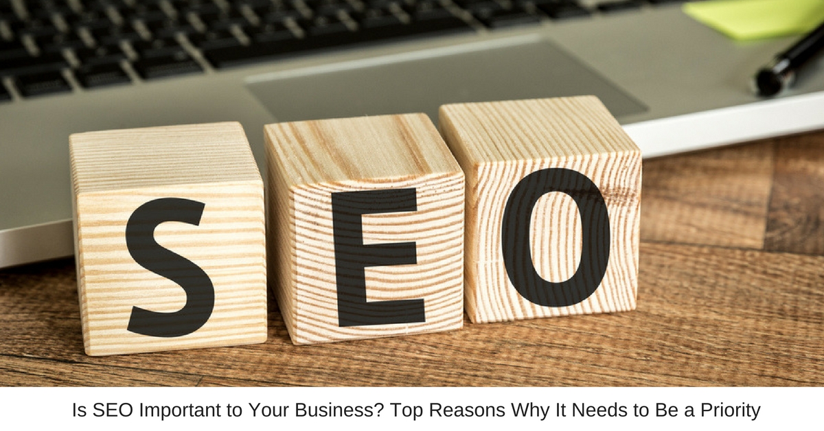 Is SEO Important to Your Business Top Reasons Why It Needs to Be a Priority