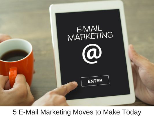 5 E-Mail Marketing Moves to Make Today