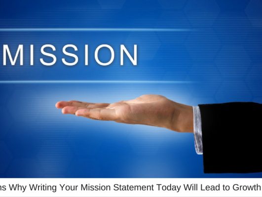 6 Reasons Why Writing Your Mission Statement Today Will Lead to Growth Tomorrow