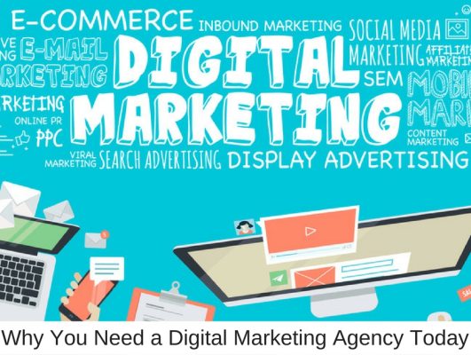 Why You Need a Digital Marketing Agency Today