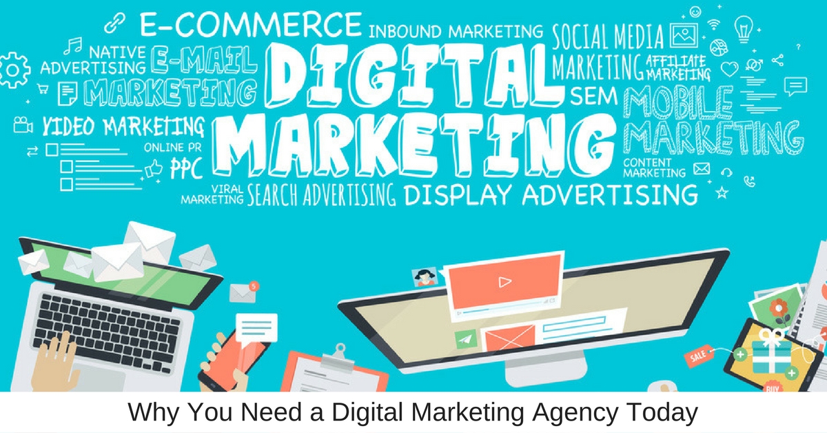 Why You Need a Digital Marketing Agency Today