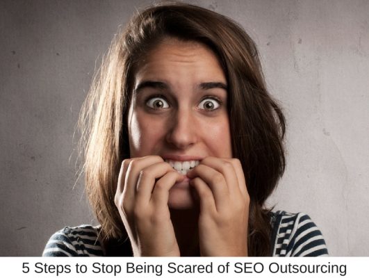 5 Steps to Stop Being Scared of SEO Outsourcing