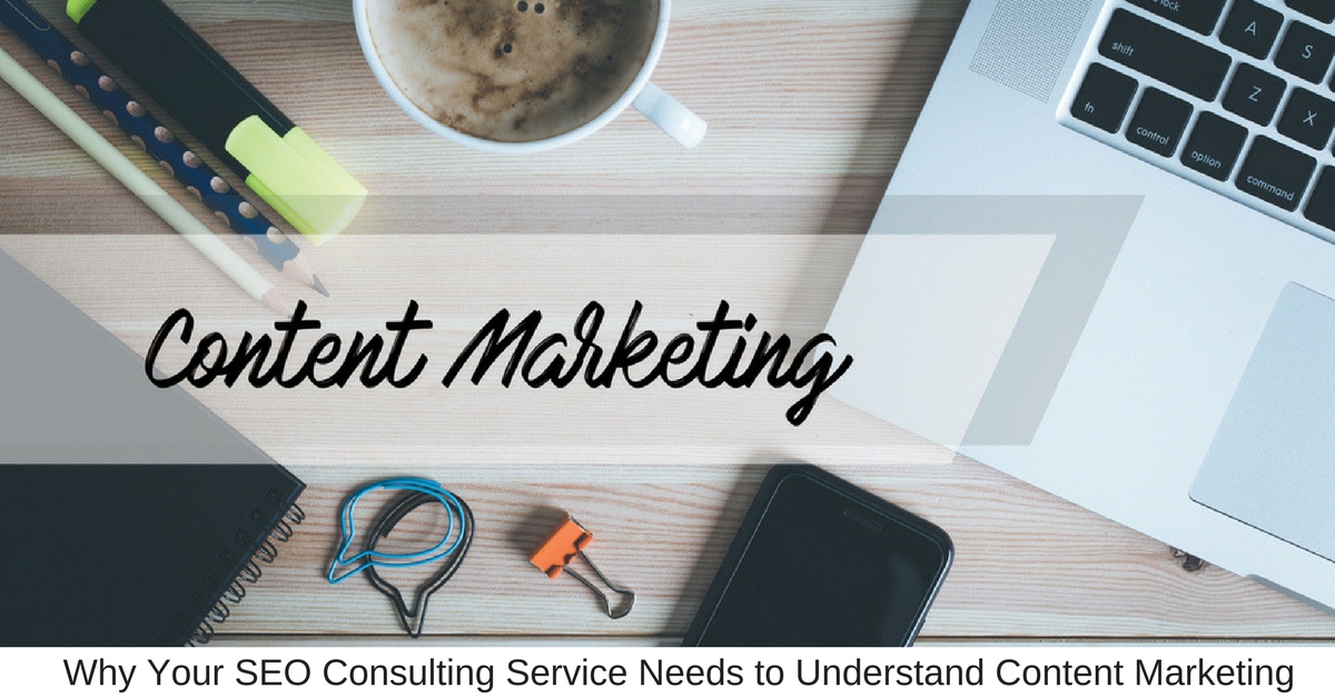 Why Your SEO Consulting Service Needs to Understand Content Marketing