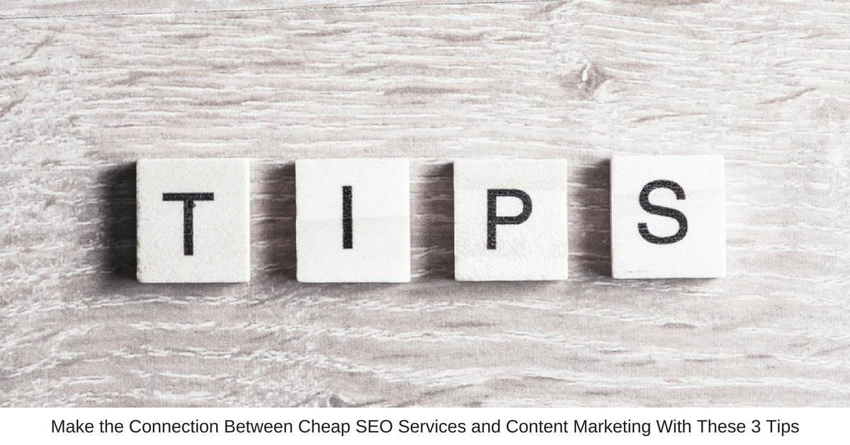 Make the Connection Between Cheap SEO Services and Content Marketing With These 3 Tips
