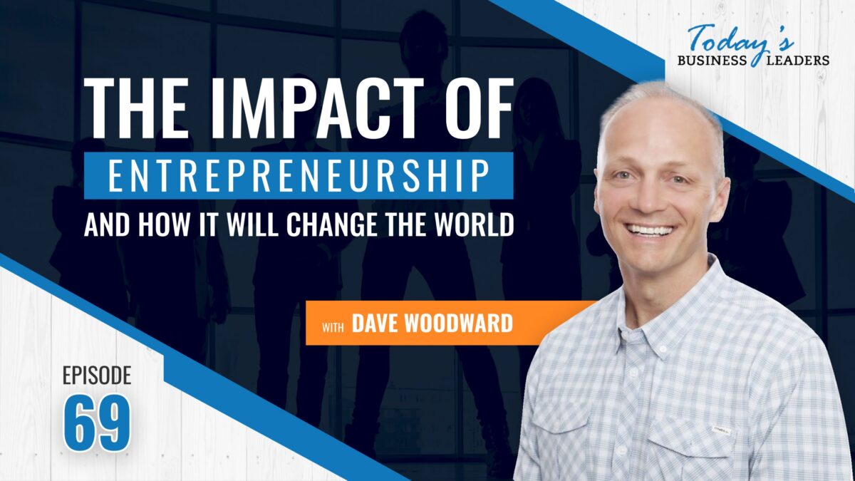 , TBL Episode 69: The Impact of Entrepreneurship and How It Will Change the World with Dave Woodward, Business Marketing Engine