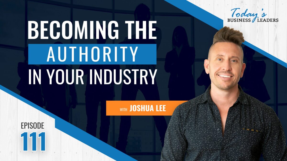 becoming the authority, Becoming the Authority in Your Industry with Joshua Lee &#8211; (Episode 111), Business Marketing Engine