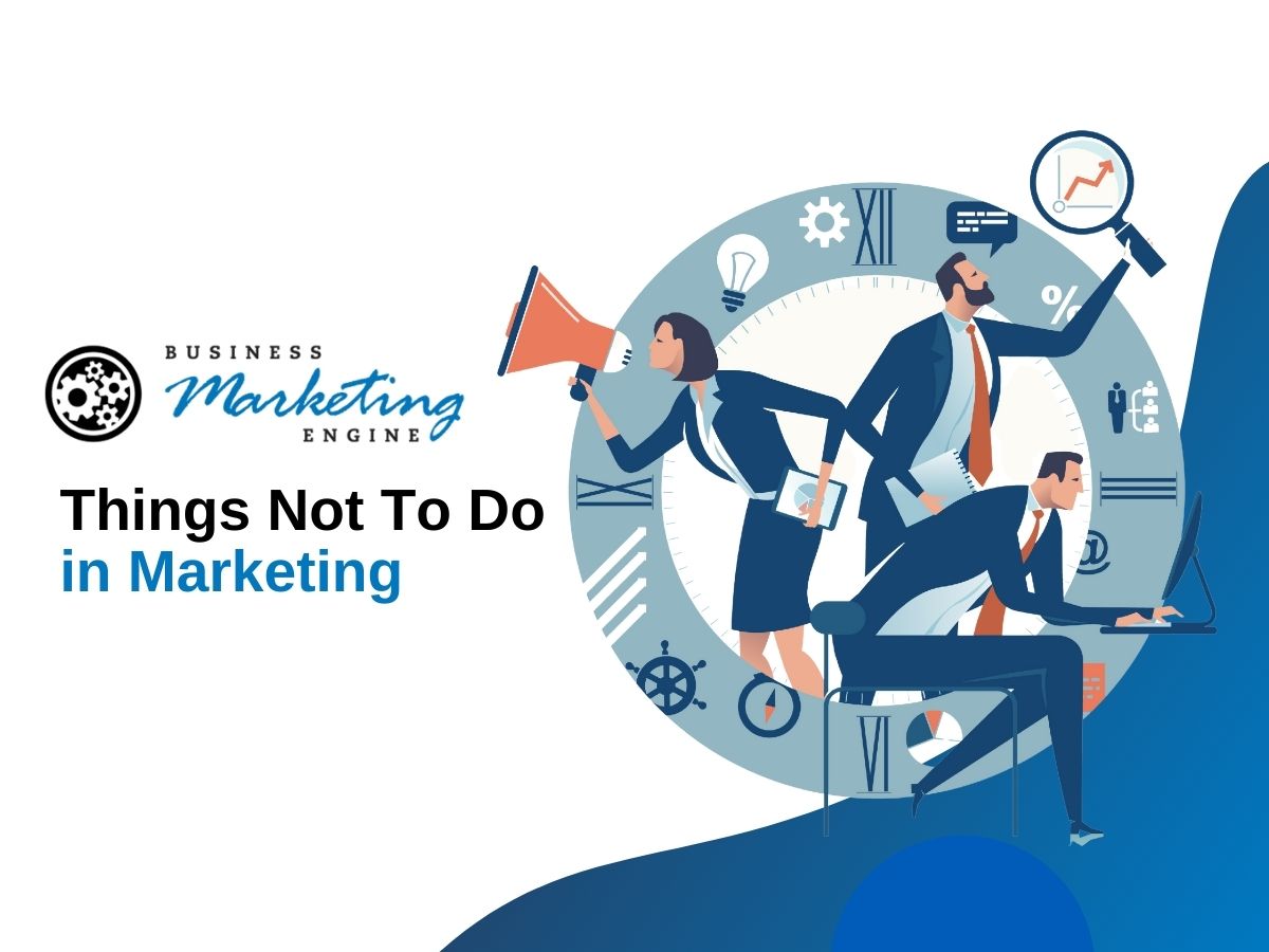 not to do in marketing, Things Not To Do in Marketing, Business Marketing Engine