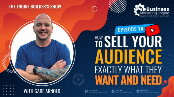 How to Sell Your Audience Exactly What They Want And Need – (Episode 16)