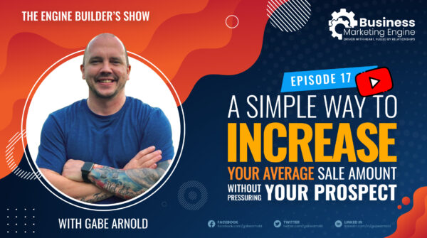 A Simple Way to Increase Your Average Sale Amount Without Pressuring Your Prospect – (Episode 17)