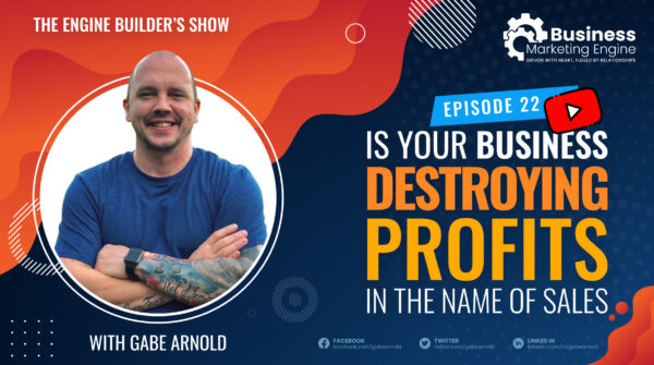 Is Your Business Destroying Profits in The Name of Sales? – (Episode 22)