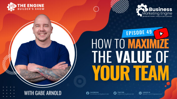 How to Maximize The Value of Your Team – (Episode 49)