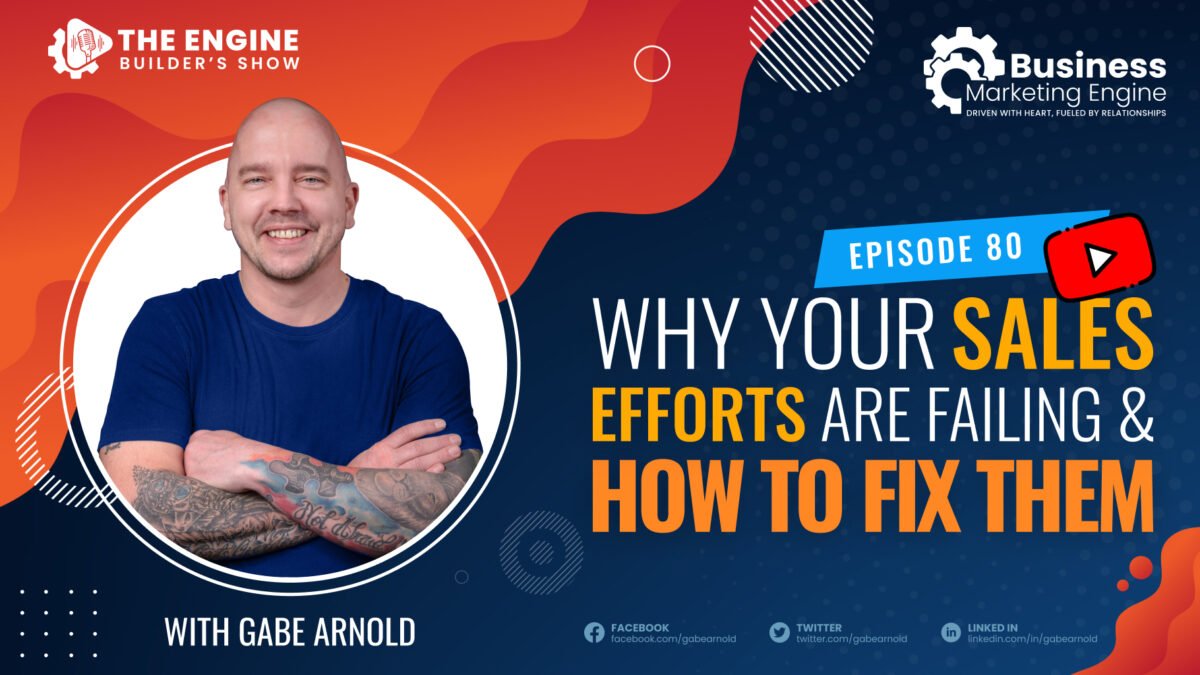 , Why Your Sales Efforts Are Failing &#038; How to Fix Them &#8211; (Episode 80), Business Marketing Engine