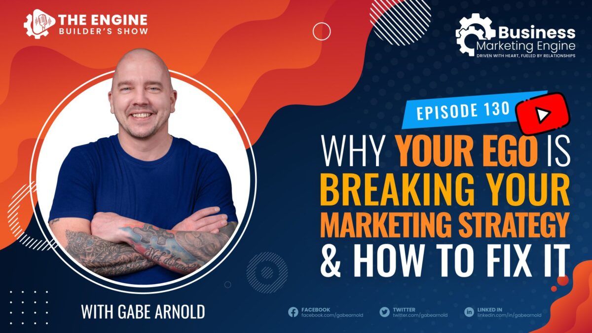 , Why Your Ego is Breaking Your Marketing Strategy &#038; How to Fix It &#8211; (Episode 130), Business Marketing Engine