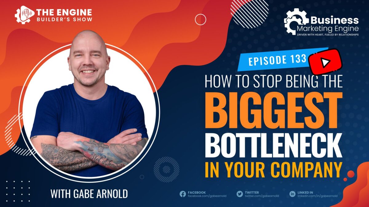 , How to Stop Being The Biggest Bottleneck in Your Company &#8211; (Episode 133), Business Marketing Engine