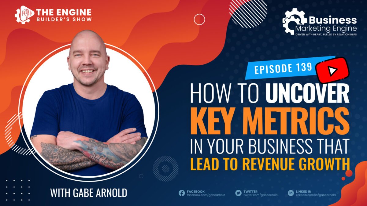 , How to Uncover Key Metrics in Your Business That Lead to Revenue Growth &#8211; (Episode 139), Business Marketing Engine