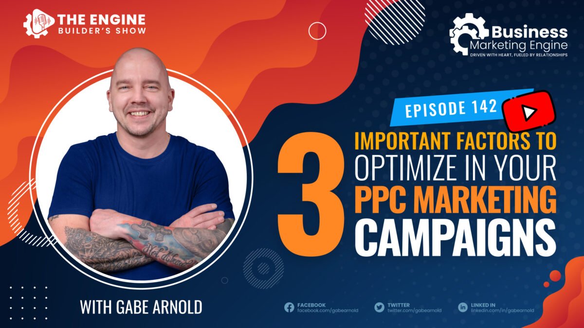 , 3 Important Factors to Optimize in Your PPC Marketing Campaigns &#8211; (Episode 142), Business Marketing Engine