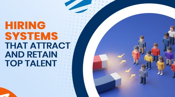 Hiring Systems That Attract and Retain Top Talent