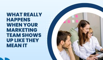 What Really Happens When Your Marketing Team Shows Up Like They Mean It