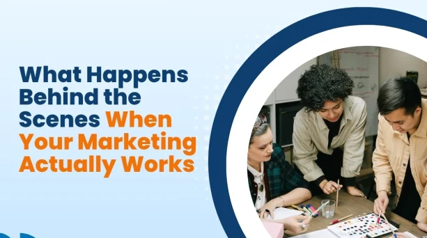 What Happens Behind the Scenes When Your Marketing Actually Works