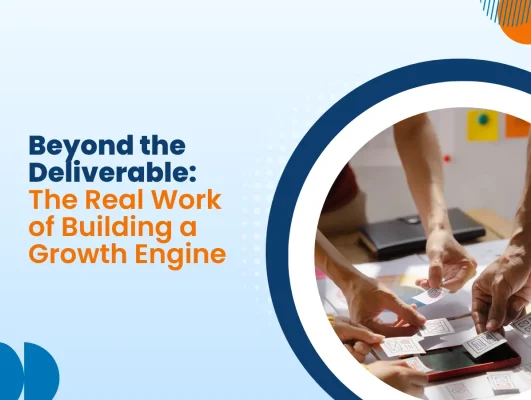 Beyond the Deliverable: The Real Work of Building a Growth Engine