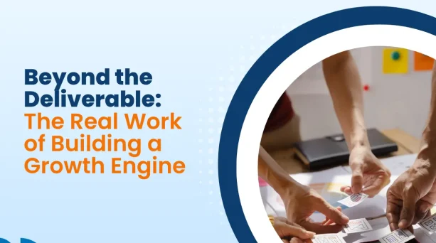 Beyond the Deliverable: The Real Work of Building a Growth Engine