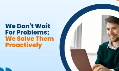 We Don’t Wait For Problems; We Solve Them Proactively